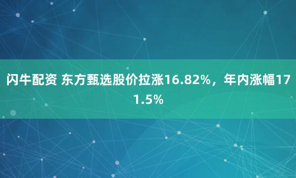 闪牛配资 东方甄选股价拉涨16.82%，年内涨幅171.5%